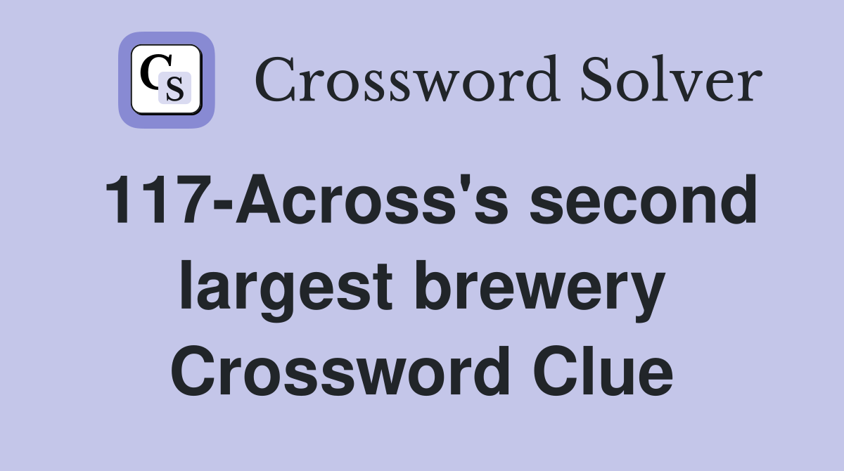 117-Across's second largest brewery Crossword Clue