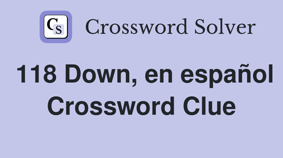 118 Down, en español Crossword Clue