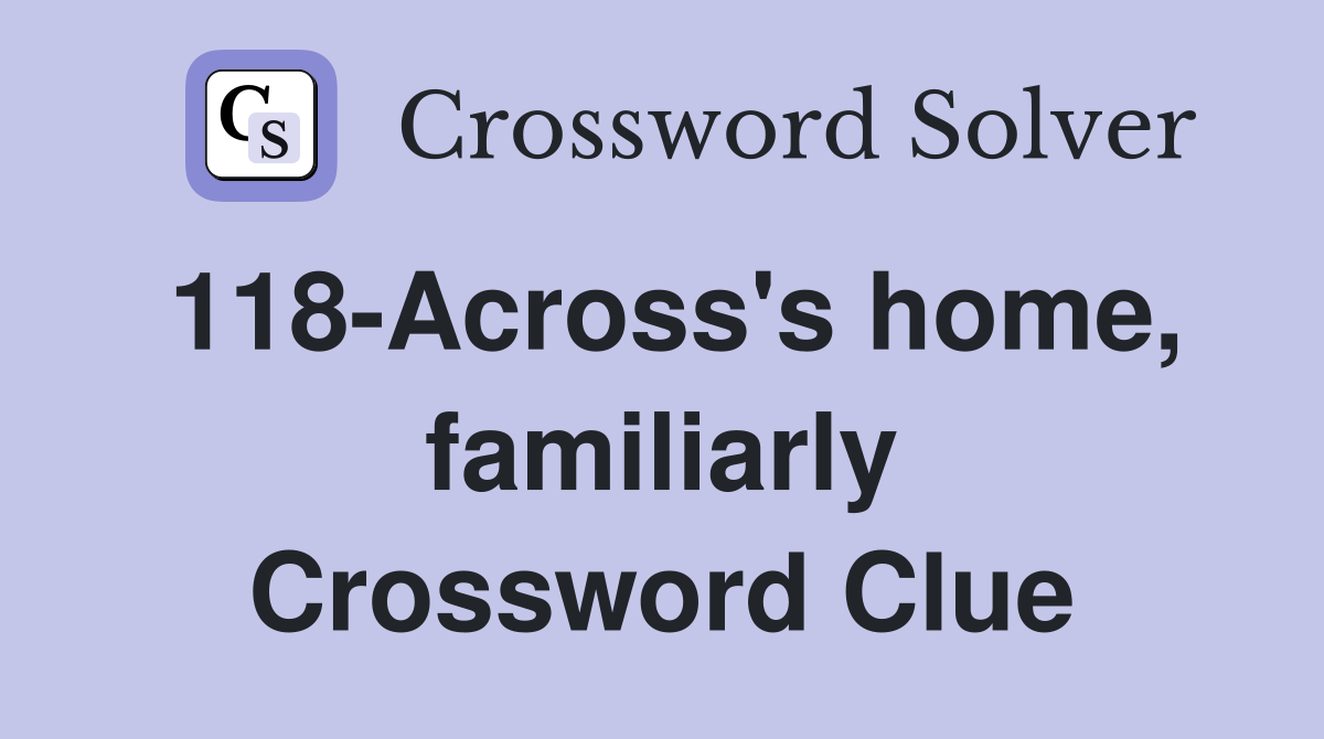 118-Across's home, familiarly Crossword Clue