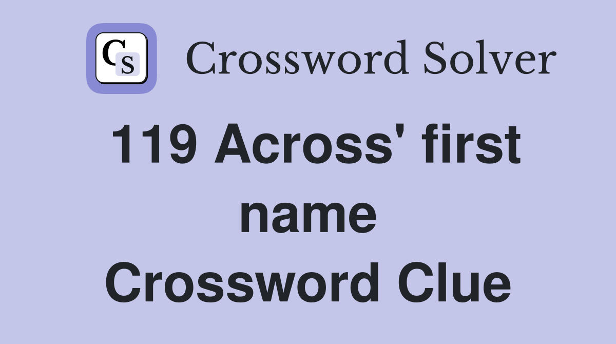 119 Across' first name Crossword Clue