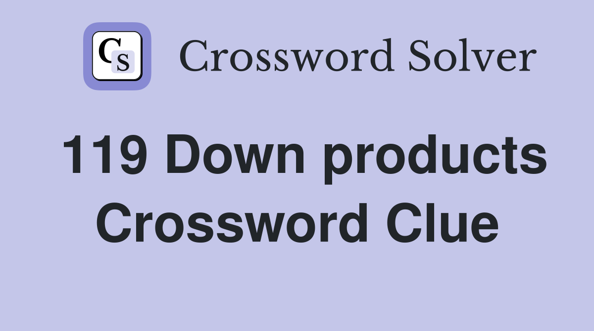 119 Down products Crossword Clue