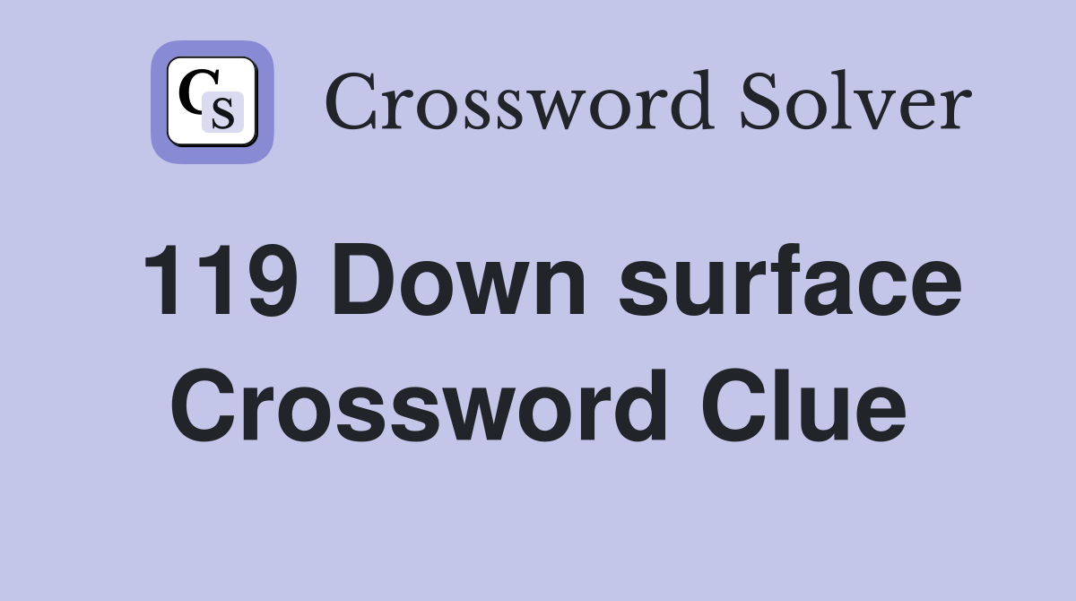 119 Down surface Crossword Clue