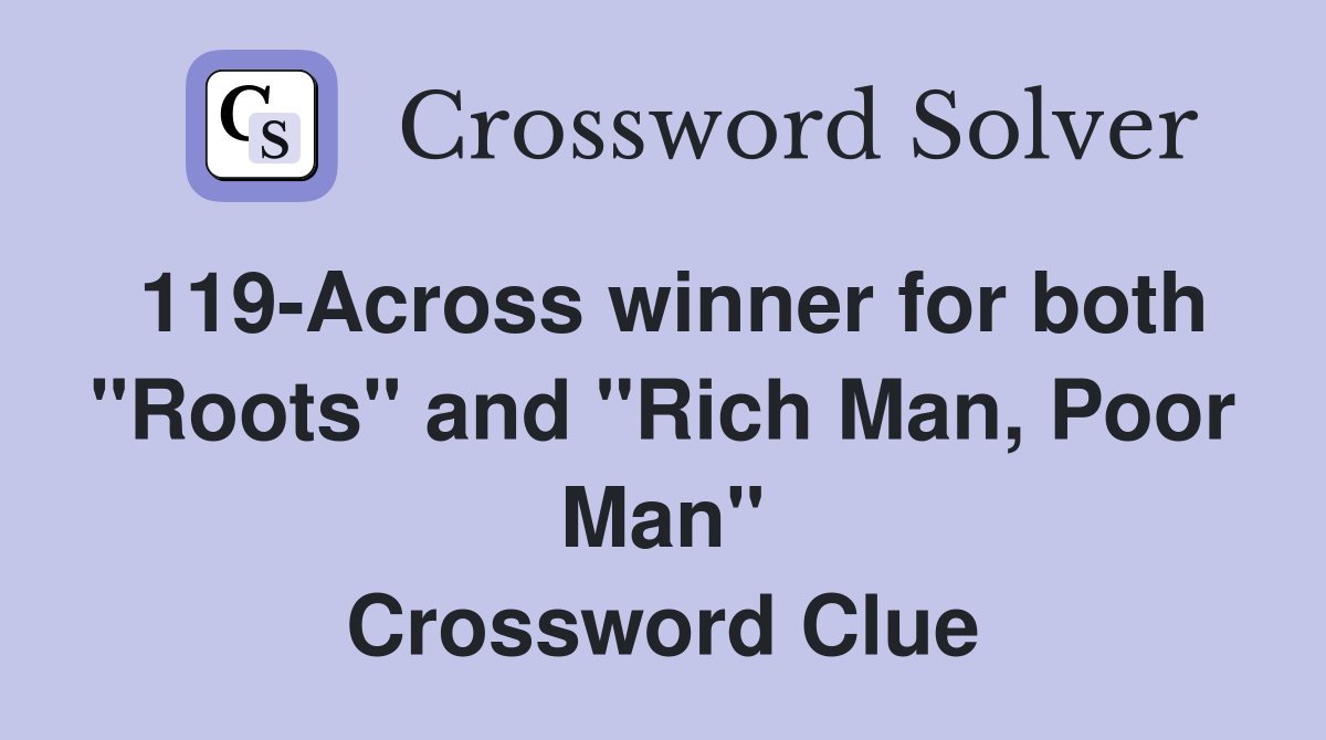 119-Across winner for both "Roots" and "Rich Man, Poor Man" Crossword Clue