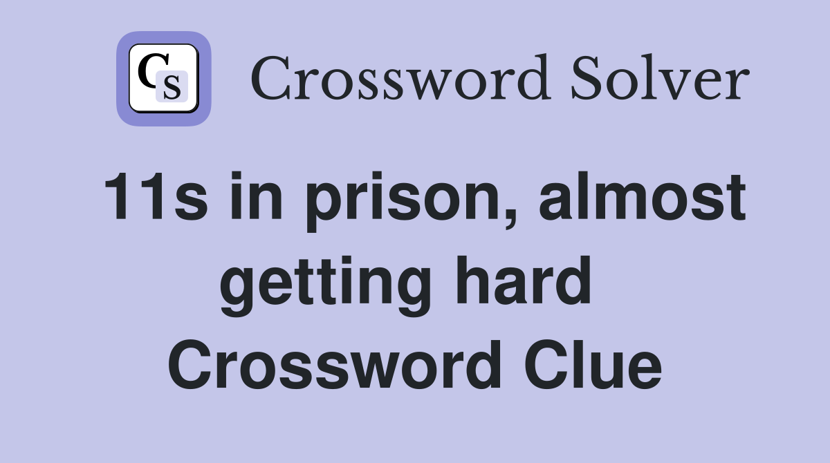 11s in prison, almost getting hard  Crossword Clue