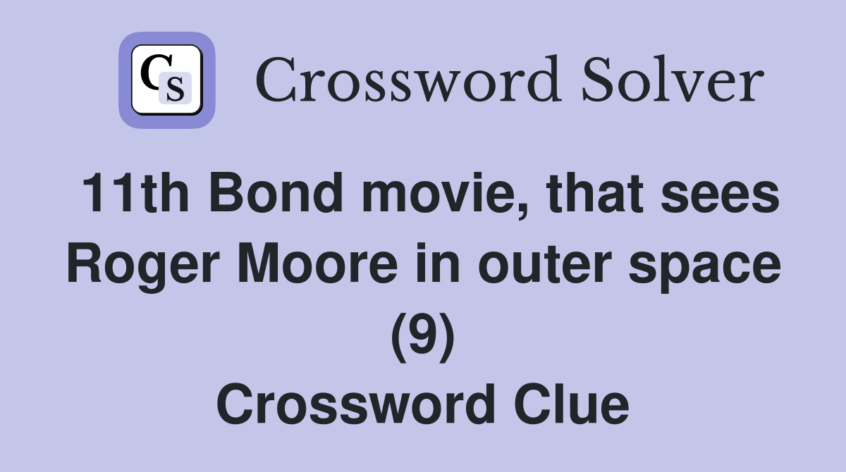 11th Bond movie, that sees Roger Moore in outer space (9) Crossword Clue