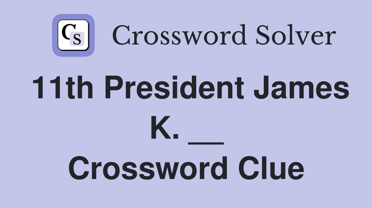 11th President James K. __ Crossword Clue