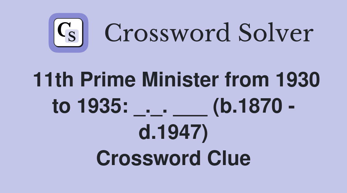 11th Prime Minister from 1930 to 1935: _._. ___ (b.1870 - d.1947) Crossword Clue