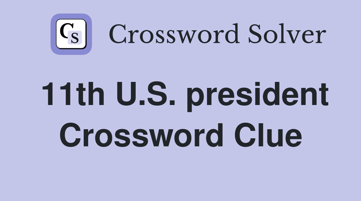 11th U.S. president Crossword Clue