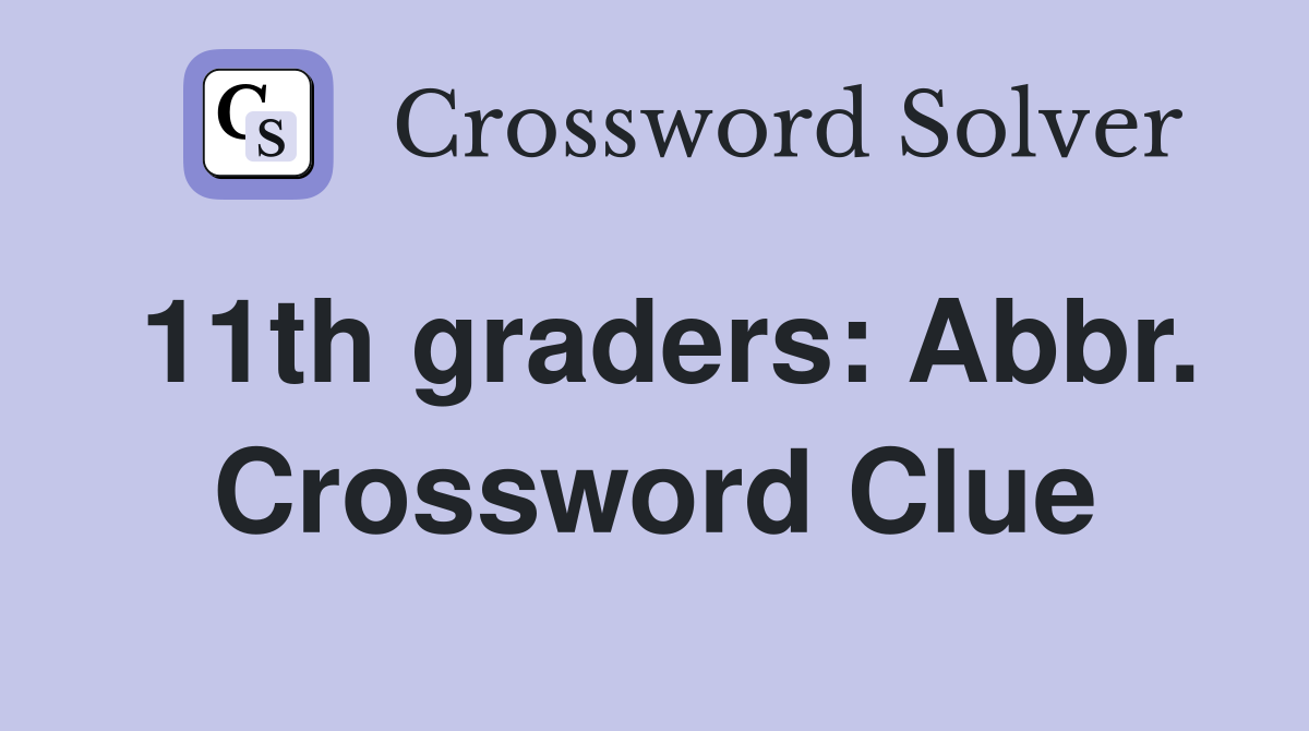 11th graders: Abbr. Crossword Clue
