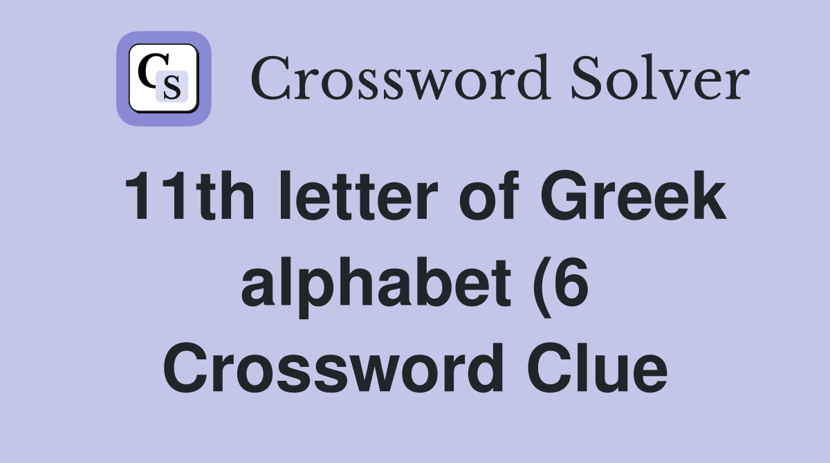 11th letter of Greek alphabet (6) Crossword Clue Answers Crossword 11th letter of Greek alphabet (6) Crossword Clue Answers Crossword