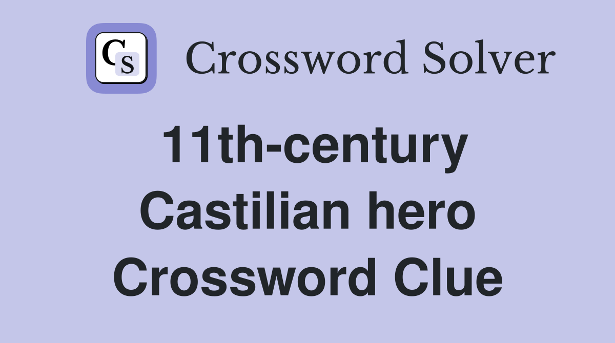 11th-century Castilian hero Crossword Clue