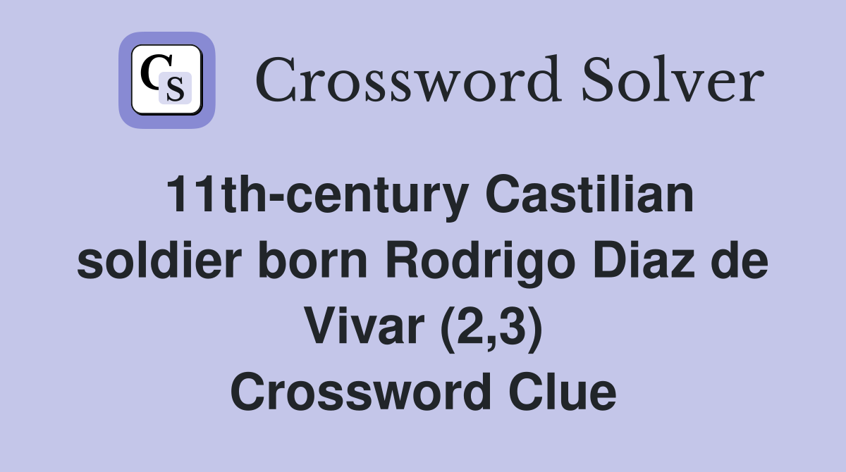 11th-century Castilian soldier born Rodrigo Diaz de Vivar (2,3) Crossword Clue