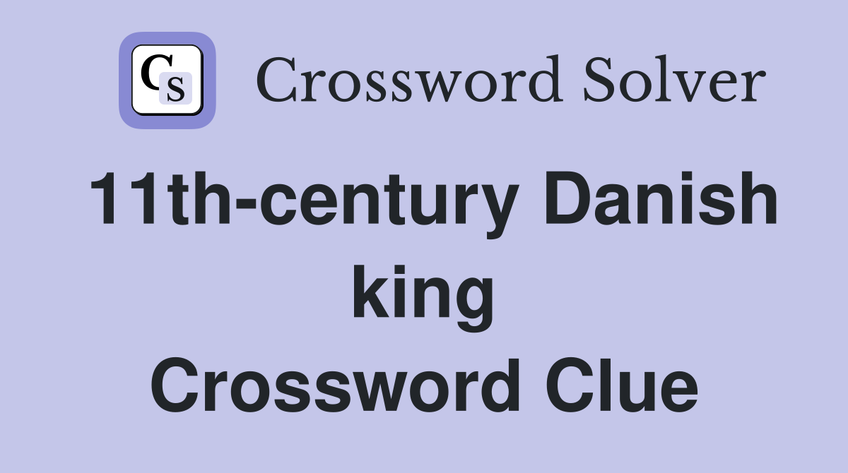 11th-century Danish king Crossword Clue