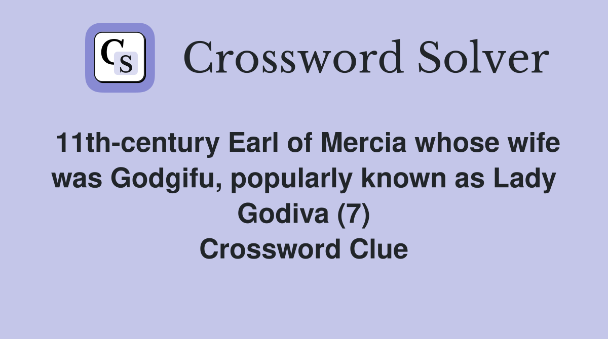11th-century Earl of Mercia whose wife was Godgifu, popularly known as Lady Godiva (7) Crossword Clue