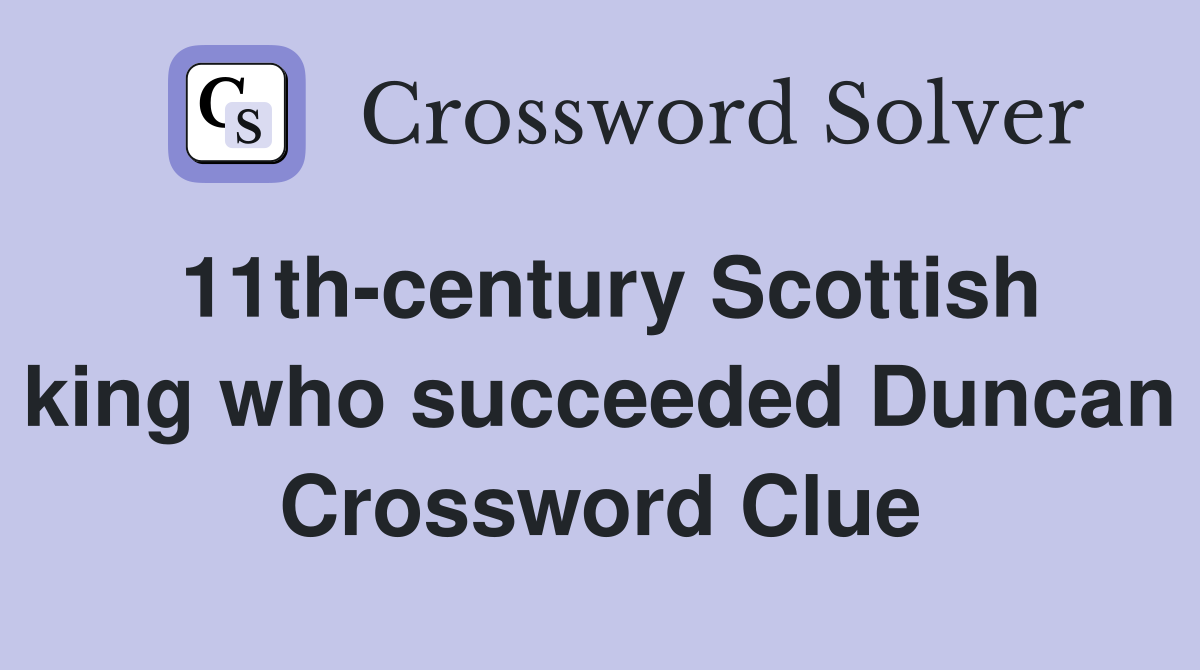 11th-century Scottish king who succeeded Duncan Crossword Clue