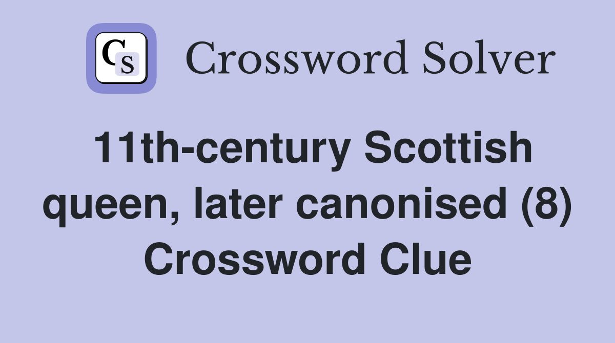 11th-century Scottish queen, later canonised (8) Crossword Clue