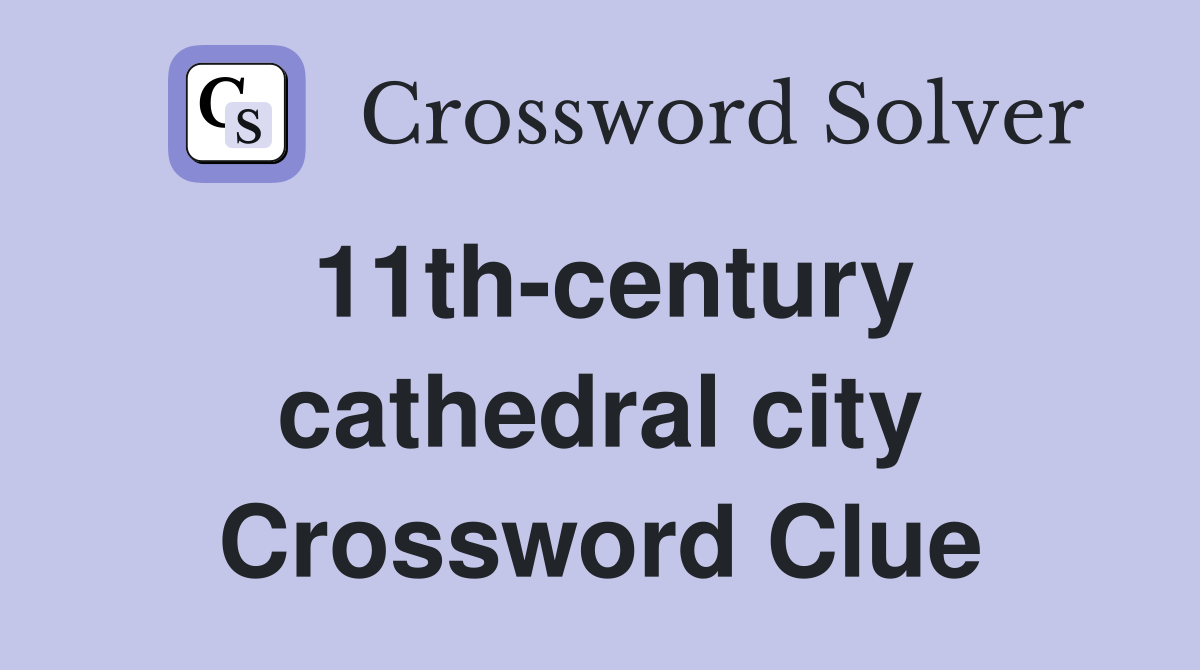 11th-century cathedral city Crossword Clue