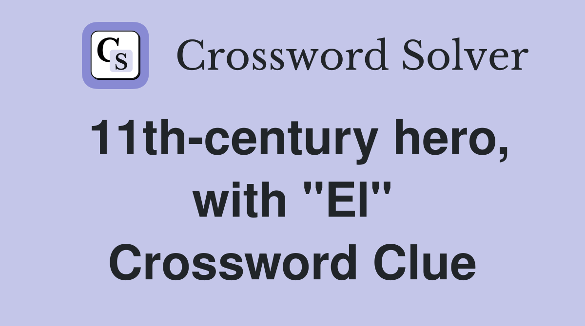 11th-century hero, with "El" Crossword Clue