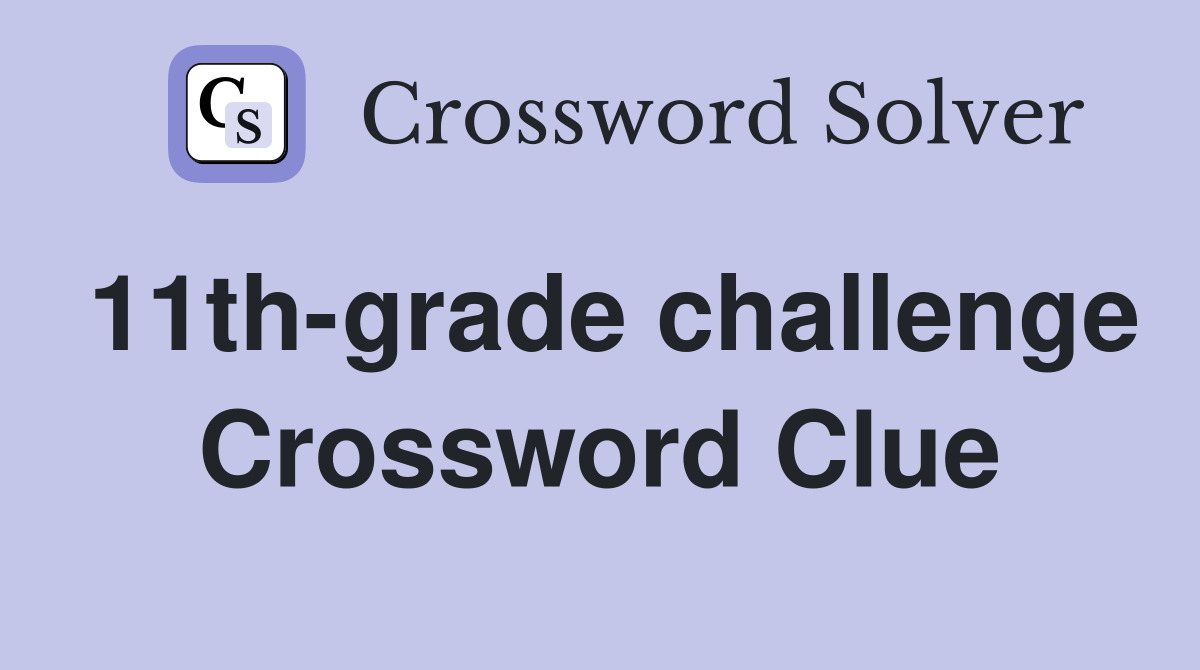 11th-grade challenge Crossword Clue