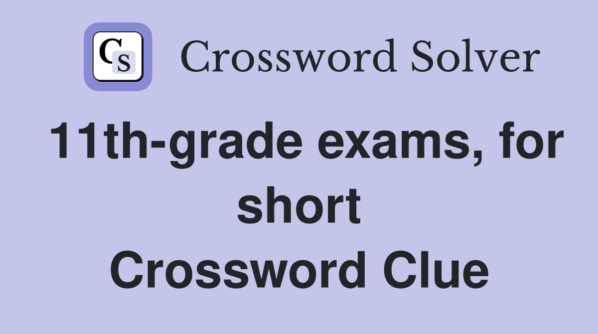 11th-grade exams, for short Crossword Clue