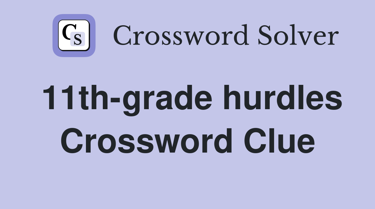 11th-grade hurdles Crossword Clue