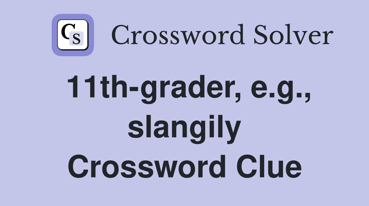 11th-grader, e.g., slangily Crossword Clue