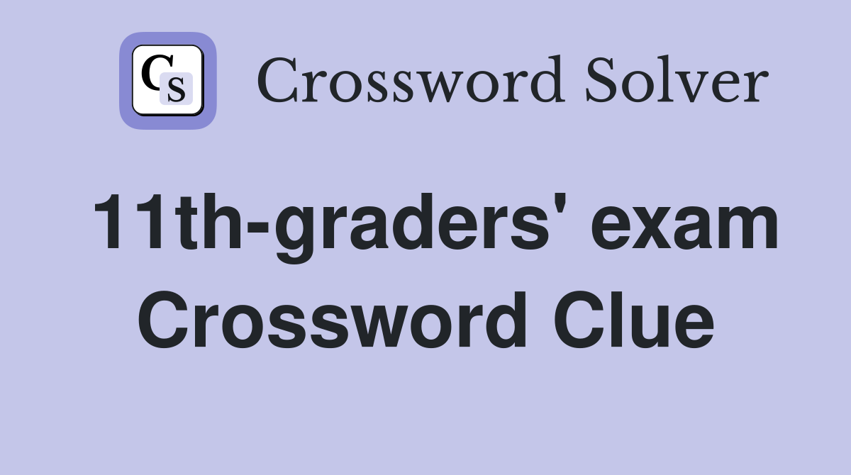 11th-graders' exam Crossword Clue