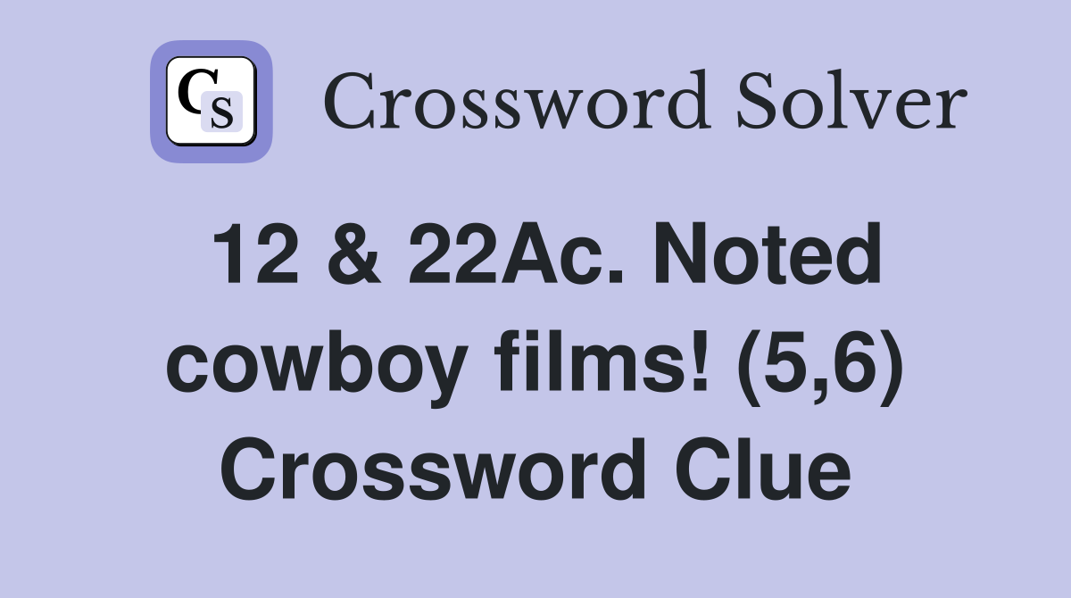 12 & 22Ac. Noted cowboy films! (5,6) Crossword Clue