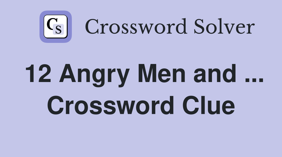12 Angry Men and ... Crossword Clue