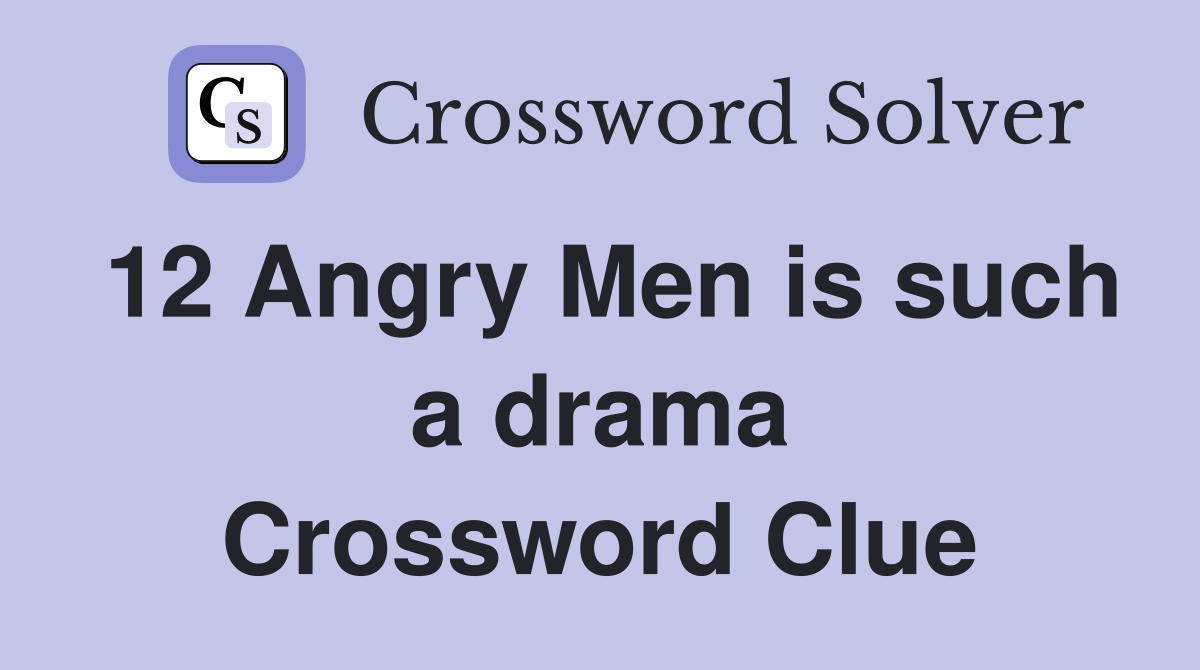 12 Angry Men is such a drama Crossword Clue