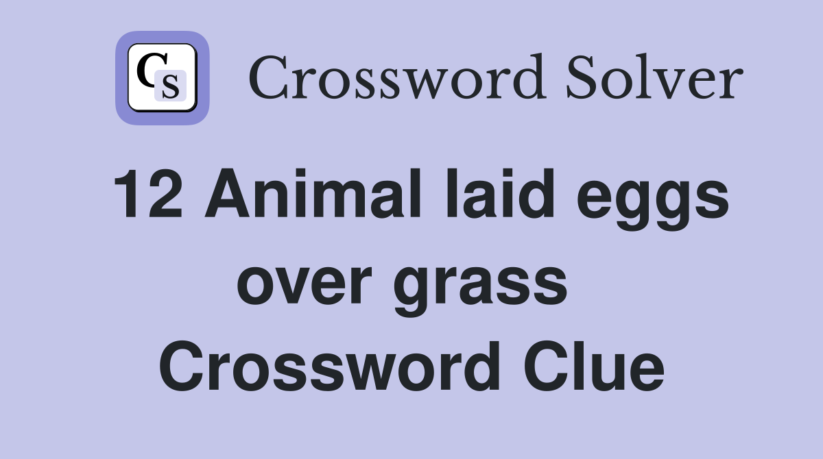 12 Animal laid eggs over grass  Crossword Clue
