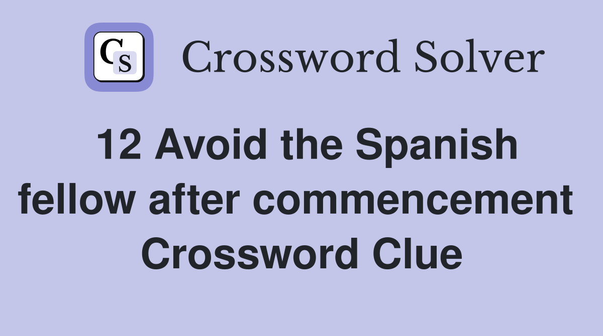 12 Avoid the Spanish fellow after commencement  Crossword Clue