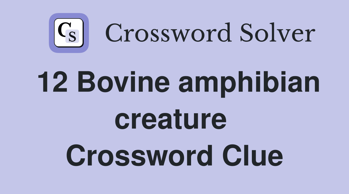 12 Bovine amphibian creature  Crossword Clue