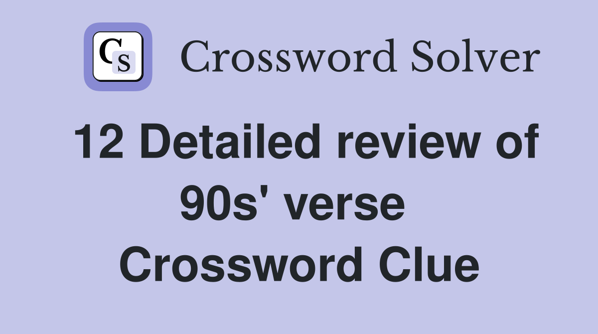 12 Detailed review of 90s' verse  Crossword Clue
