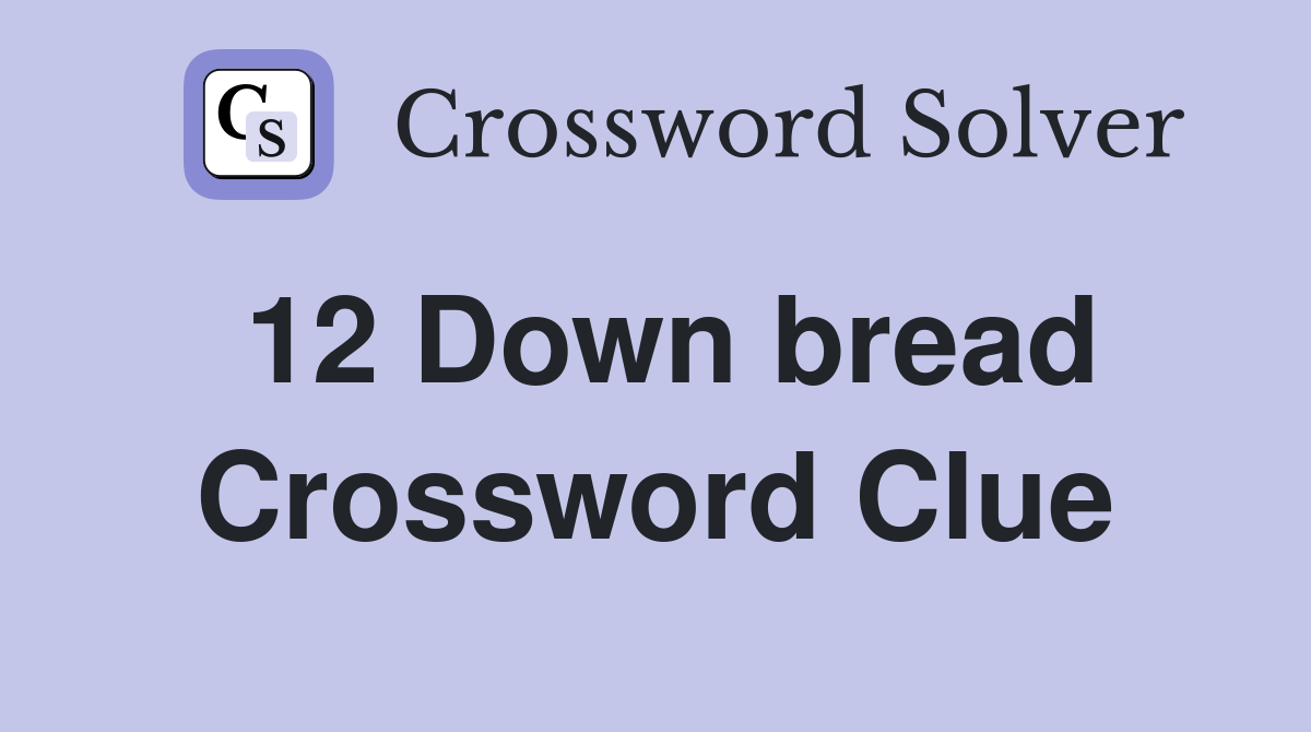 12 Down bread Crossword Clue