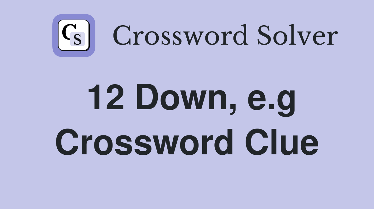 12 Down, e.g Crossword Clue