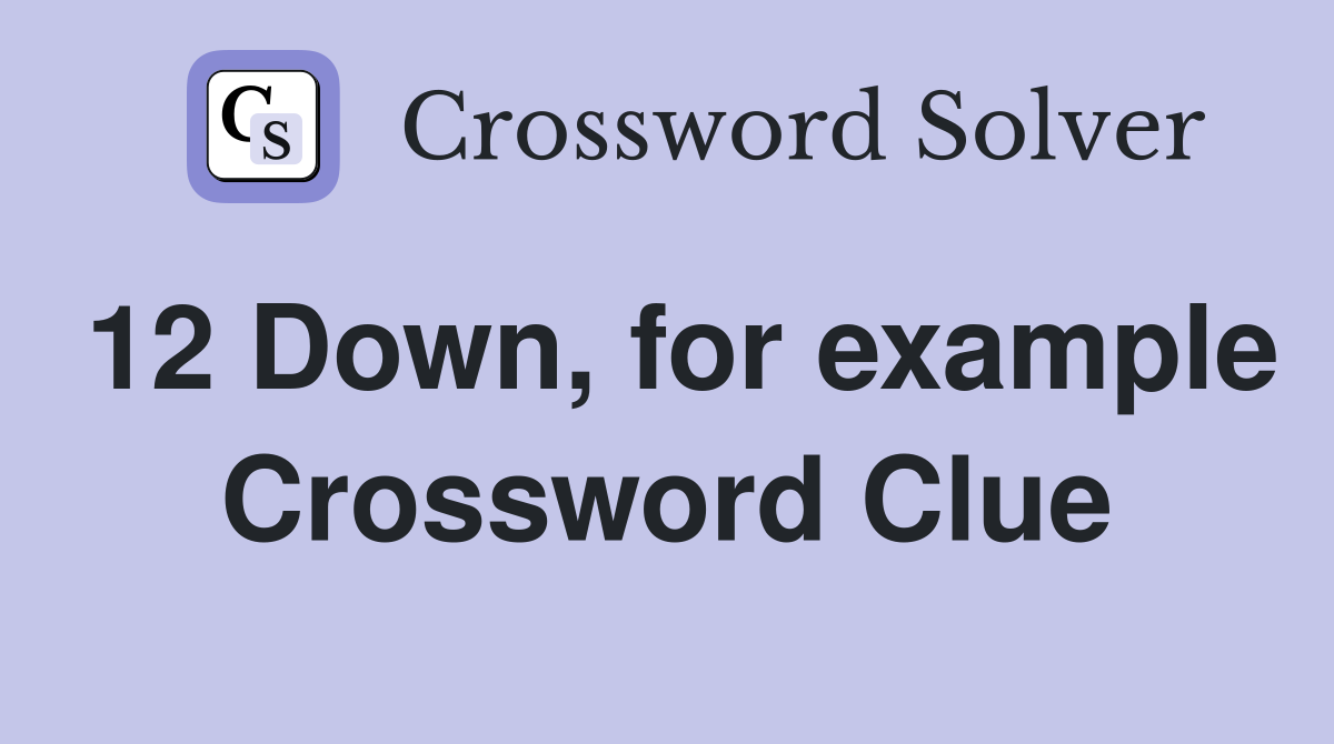 12 Down, for example Crossword Clue