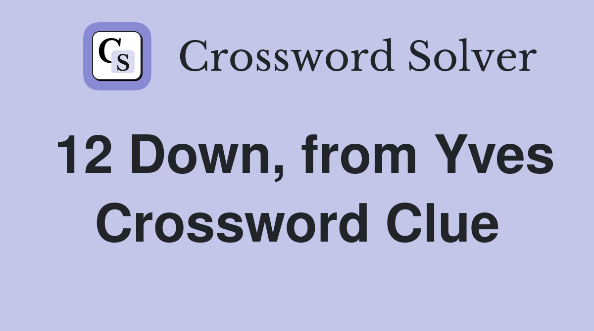 12 Down, from Yves Crossword Clue