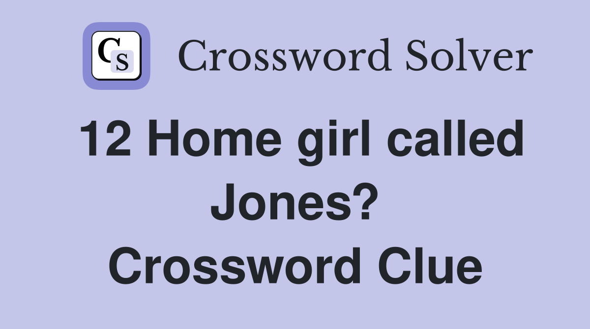 12 Home girl called Jones? Crossword Clue