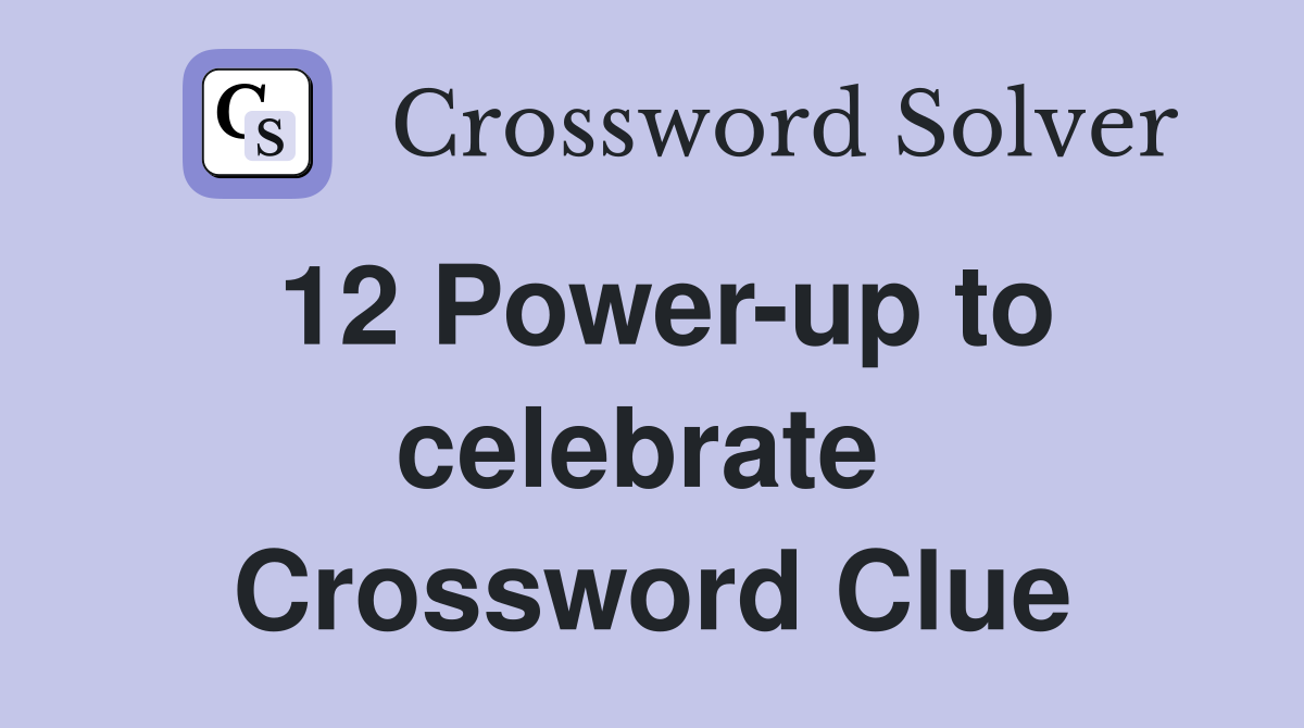 12 Power-up to celebrate  Crossword Clue