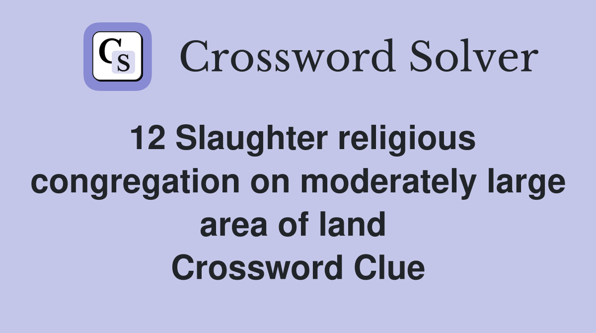 12 Slaughter religious congregation on moderately large area of land  Crossword Clue