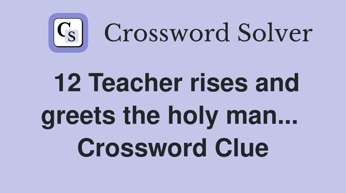12 Teacher rises and greets the holy man...  Crossword Clue