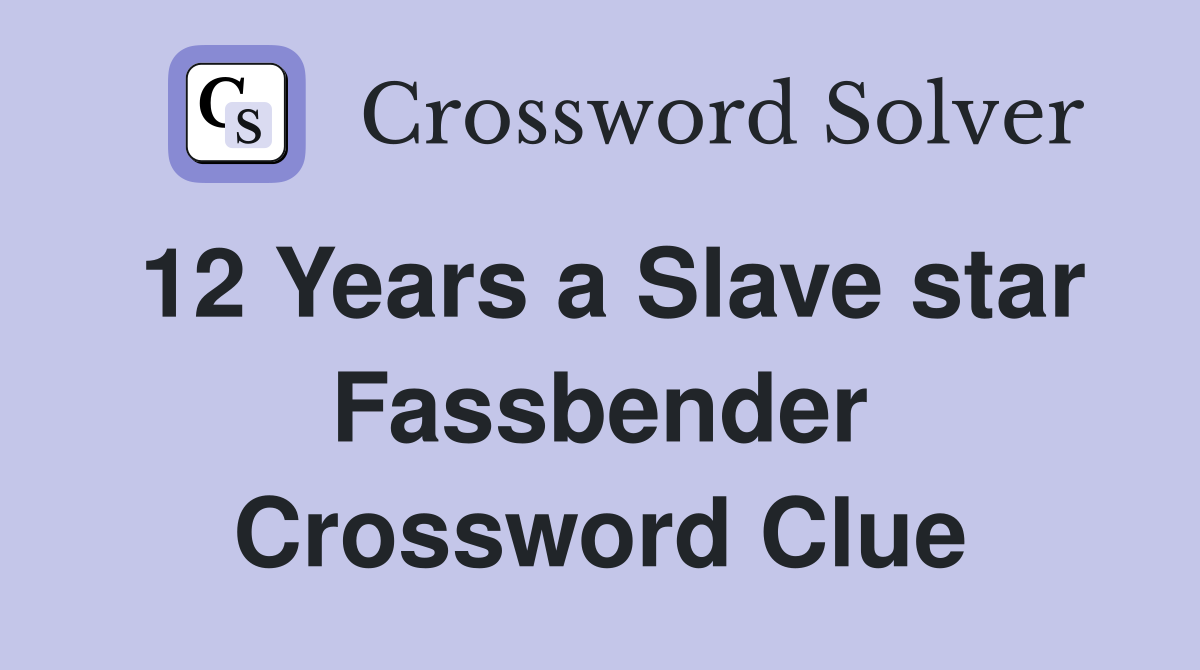 12 Years a Slave star Fassbender Crossword Clue