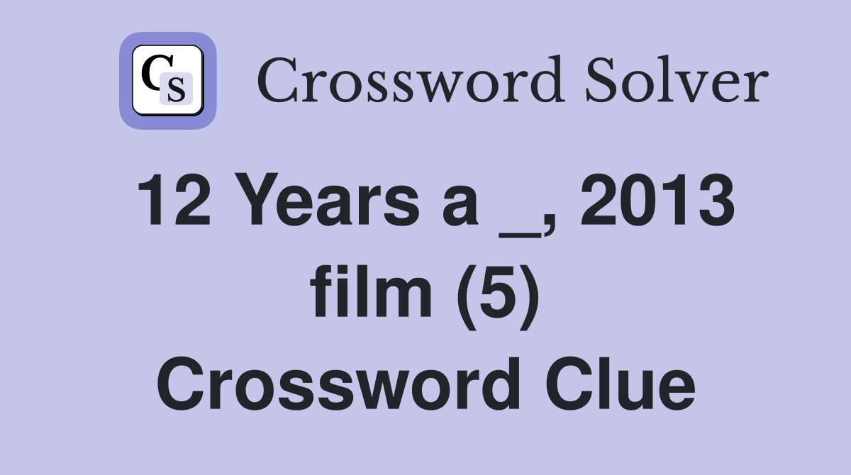 12 Years a _, 2013 film (5) Crossword Clue