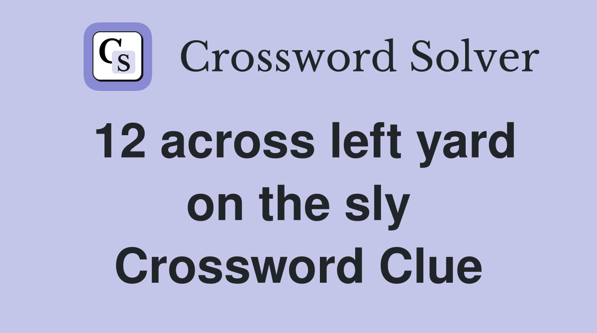 12 across left yard on the sly Crossword Clue