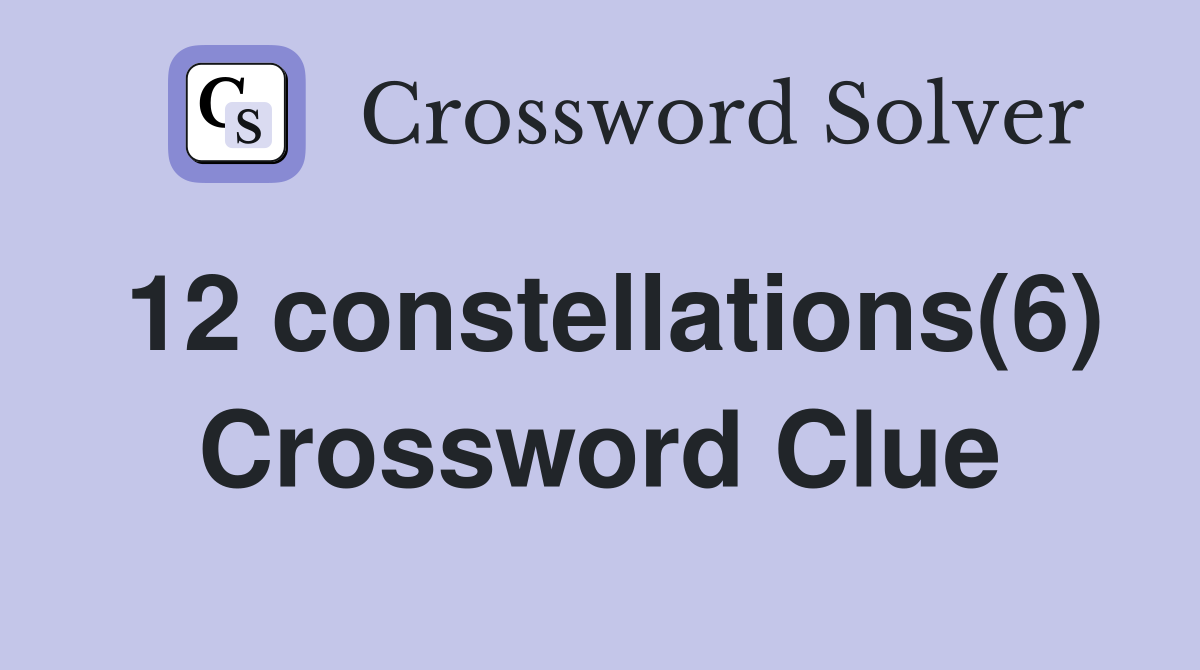 12 constellations(6) Crossword Clue