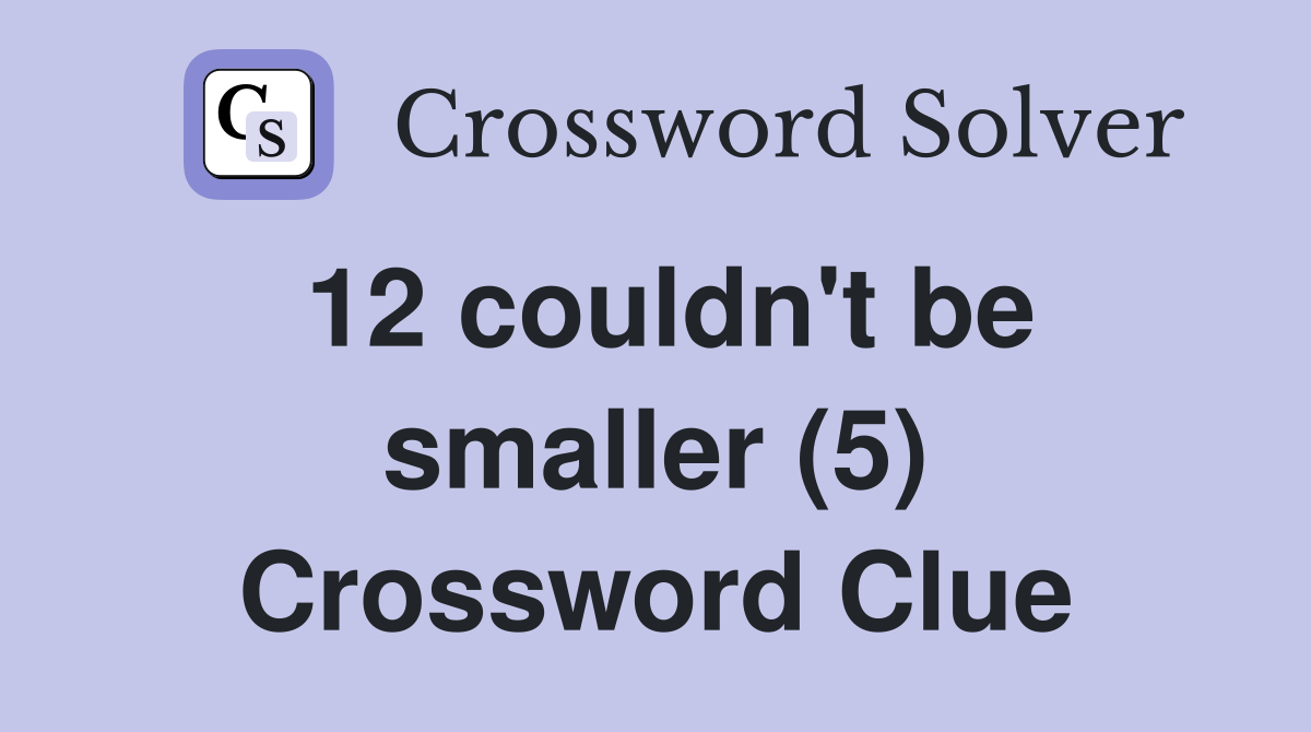 12 couldn't be smaller (5) Crossword Clue