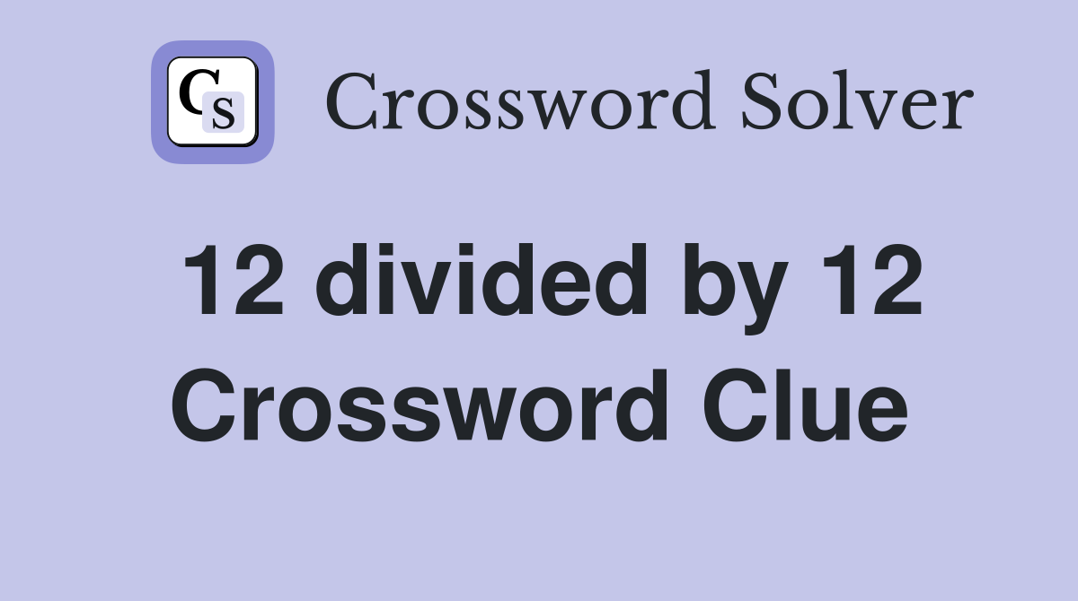 12 divided by 12 Crossword Clue