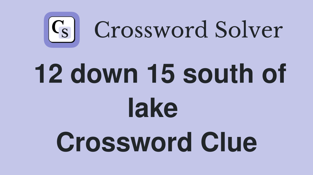 12 down 15 south of lake  Crossword Clue