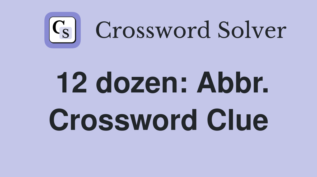 12 dozen: Abbr. Crossword Clue